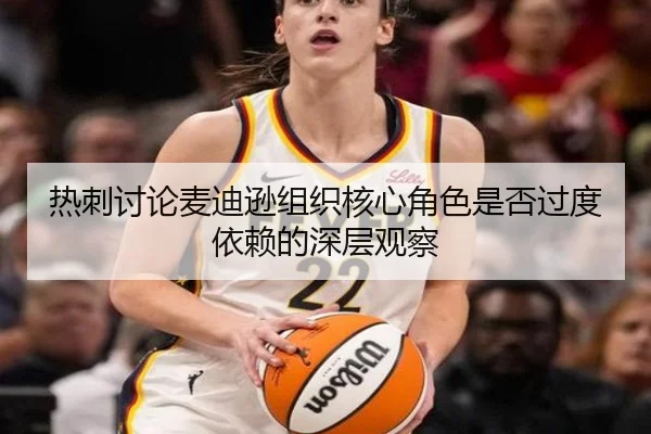 热刺讨论麦迪逊组织核心角色是否过度依赖的深层观察